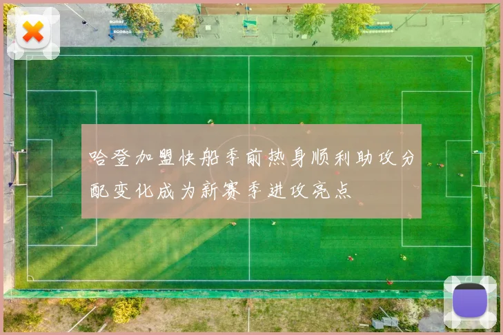 哈登加盟快船季前热身顺利助攻分配变化成为新赛季进攻亮点